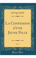 La Confession d'une Jeune Fille, Vol. 1 (Classic Reprint)