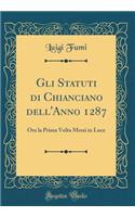 Gli Statuti Di Chianciano Dell'anno 1287: Ora La Prima VOLTA Messi in Luce (Classic Reprint)