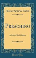 Preaching: A Series of Brief Chapters (Classic Reprint)