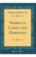 Serbia in Light and Darkness (Classic Reprint)