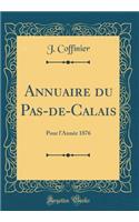 Annuaire Du Pas-De-Calais: Pour l'AnnÃ©e 1876 (Classic Reprint)