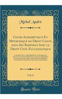 Cours Alphabï¿½tique Et Mï¿½thodique de Droit Canon Dans Ses Rapports Avec Le Droit Civil Ecclesiastique, Vol. 6: Contenant Tout Ce Qui Regarde Les Concordants de France Et Des Autres Nations, Les Canons de Discipline, Les Usages Du Saint-Siï¿½ge, 
