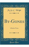 By-Gones: A Book of Verse (Classic Reprint)