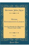 Meyers Konversations-Lexikon, Vol. 6: Eine Encyklopädie des Allgemeinen Wissens; Faidit-Gehilfe (Classic Reprint)