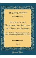 Report of the Secretary of State of the State of Florida, Vol. 1: For the Period Beginning January 1, 1921, and Ending December 31, 1922 (Classic Reprint)