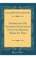 Dissertatio de Veterum Criticorum Notis Ad Hesiodi Opera Et Dies (Classic Reprint)