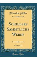 Schillers Sämmtliche Werke, Vol. 11 of 12 (Classic Reprint)