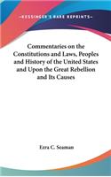 Commentaries on the Constitutions and Laws, Peoples and History of the United States and Upon the Great Rebellion and Its Causes