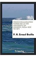 French Examination Papers Set at the University of London, from 1839 to 1871
