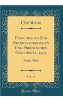 Forschungen Zur Brandenburgischen Und Preussischen Geschichte, 1905, Vol. 18: Zweite Hälfte (Classic Reprint)