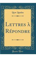 Lettres à Répondre (Classic Reprint)