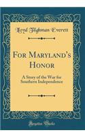 For Maryland's Honor: A Story of the War for Southern Independence (Classic Reprint)