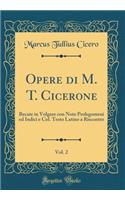 Opere di M. T. Cicerone, Vol. 2: Recate in Volgare con Note Prolegomeni ed Indici e Col. Testo Latino a Riscontro (Classic Reprint)
