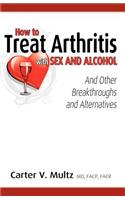 How to Treat Arthritis with Sex and Alcohol and Other Breakthroughs and Alternatives