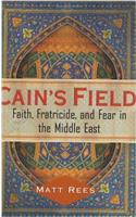 Cains Field: Faith, Fratricide, and Fear in the Middle East