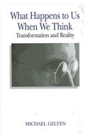 What Happens to Us When We Think: Transformation and Reality