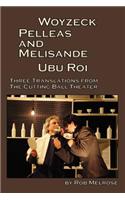 Woyzeck, Pelleas and Melisande, Ubu Roi: Three Translations from the Cutting Ball Theater