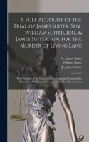 Full Account of the Trial of James Suiter, Sen., William Suiter, Jun., & James Suiter, Jun. for the Murder of Living Lane [microform]
