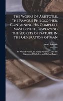 Works of Aristotle, the Famous Philosopher, Containing his Complete Masterpiece, Displaying the Secrets of Nature in the Generation of Man