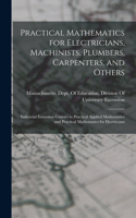 Practical Mathematics for Electricians, Machinists, Plumbers, Carpenters, and Others: Industrial Extension Courses in Practical Applied Mathematics and Practical Mathematics for Electricians