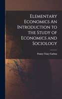 Elementary Economics An Introduction to the Study of Economics and Sociology