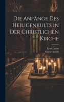 Die Anfänge Des Heiligenkults in Der Christlichen Kirche