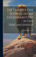 Tierwelt Der Schweiz in Der Gegenward Und in Der Vergangenheit