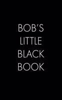 Bob's Little Black Book: The Perfect Dating Companion for a Handsome Man Named Bob. A secret place for names, phone numbers, and addresses.