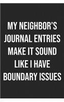 My Neighbor's Journal Entries Make It Sound Like I Have Boundary Issues: Lined Journal: For Sarcastic People With a Sense of Humor