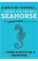 Always Be Your Self Unless You Can Be A Seahorse Then Always Be A Seahorse