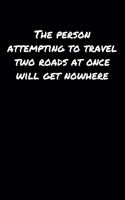 The Person Attempting To Travel Two Roads At Once Will Get Nowhere: A soft cover blank lined journal to jot down ideas, memories, goals, and anything else that comes to mind.