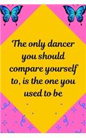 The only dancer you should compare yourself to, is the one you used to be