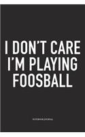 I Don't Care I'm Playing Foosball