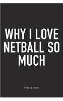 Why I Love Netball So Much: A 6x9 Inch Softcover Matte Blank Notebook Diary With 120 Lined Pages For Netball Lovers