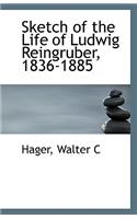 Sketch of the Life of Ludwig Reingruber, 1836-1885