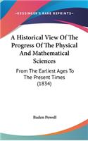 A Historical View of the Progress of the Physical and Mathematical Sciences