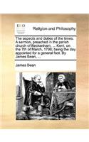 The Aspects and Duties of the Times. a Sermon, Preached in the Parish Church of Beckenham, ... Kent, on the 7th of March, 1798; Being the Day Appointed for a General Fast. by James Bean, ...