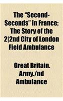 The "Second-Seconds" in France; The Story of the 2-2nd City of London Field Ambulance: (English)