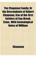 The Chapman Family; Or the Descendants of Robert Chapman, One of the First Settlers of Say-Brook, Conn., with Genealogical Notes of William: (English)