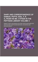 Diary and Correspondence of Samuel Pepys, Esq., F. R. S., from His Ms. Cypher in the Pepysian Library Volume 4