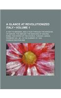 The Glance at Revolutionized Italy (Volume 1); A Visit to Messina, and a Tour Through the Kingdom of Naples Abruzzi Marches of Ancona, Rome