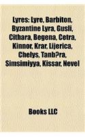 Lyres: Lyre, Barbiton, Byzantine Lyra, Gusli, Cithara, Begena, Cetra, Kinnor, Krar, Lijerica, Chelys, Tanb?ra, Simsimiyya, Kissar, Nevel(English)