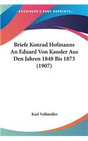 Briefe Konrad Hofmanns An Eduard Von Kausler Aus Den Jahren 1848 Bis 1873 (1907)