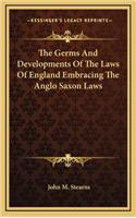 The Germs and Developments of the Laws of England Embracing the Anglo Saxon Laws