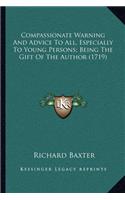 Compassionate Warning And Advice To All, Especially To Young Persons; Being The Gift Of The Author (1719): (English)
