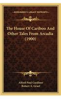 House of Cariboo and Other Tales from Arcadia (1900)