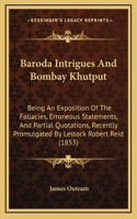 Baroda Intrigues and Bombay Khutput: Being an Exposition of the Fallacies, Erroneous Statements, and Partial Quotations, Recently Promulgated by Lestock Robert Reid (1853)