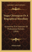 Nugae Chirurgicae Or A Biographical Miscellany