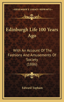 Edinburgh Life 100 Years Ago: With An Account Of The Fashions And Amusements Of Society (1886)