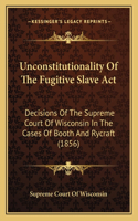 Unconstitutionality Of The Fugitive Slave Act: Decisions Of The Supreme Court Of Wisconsin In The Cases Of Booth And Rycraft (1856)(English)